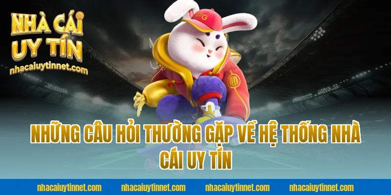 Những Câu Hỏi Thường Gặp Về Hệ Thống Nhà Cái Uy Tín